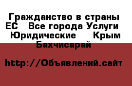 Гражданство в страны ЕС - Все города Услуги » Юридические   . Крым,Бахчисарай